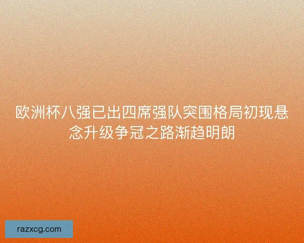 欧洲杯八强已出四席强队突围格局初现悬念升级争冠之路渐趋明朗